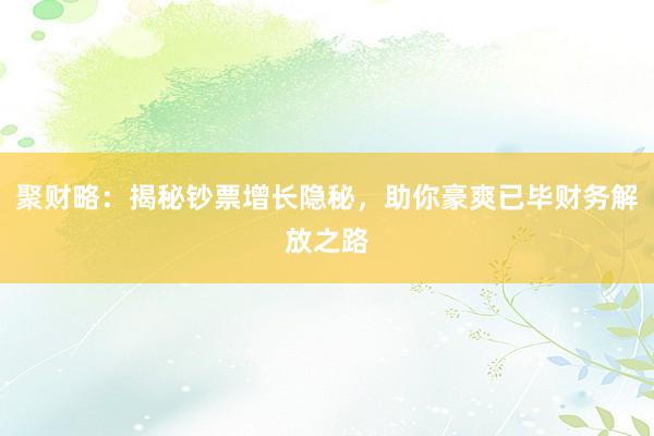 聚财略：揭秘钞票增长隐秘，助你豪爽已毕财务解放之路