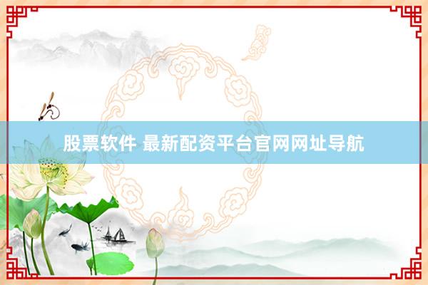 股票软件 最新配资平台官网网址导航