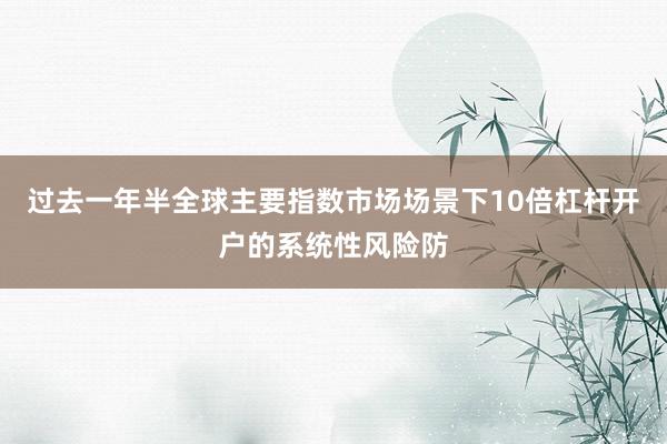 过去一年半全球主要指数市场场景下10倍杠杆开户的系统性风险防