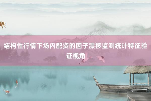 结构性行情下场内配资的因子漂移监测统计特征验证视角