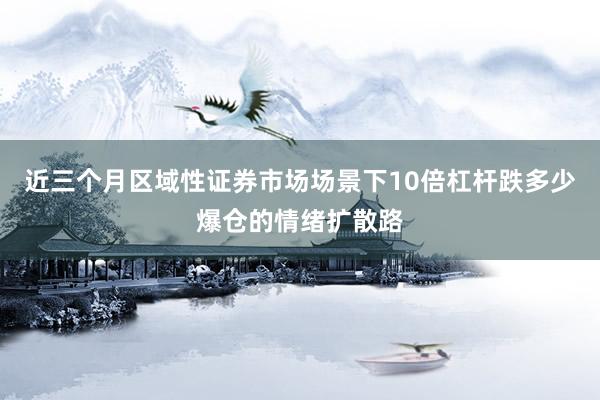 近三个月区域性证券市场场景下10倍杠杆跌多少爆仓的情绪扩散路