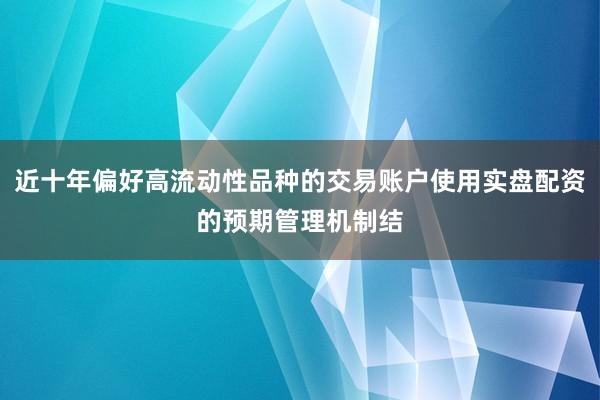 近十年偏好高流动性品种的交易账户使用实盘配资的预期管理机制结